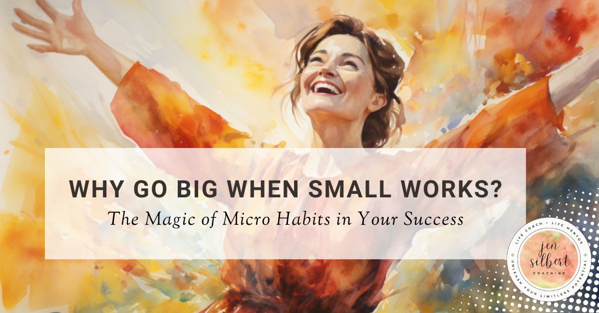 Why Go Big When Small Works? The Power of Micro Habits - Jen Silbert